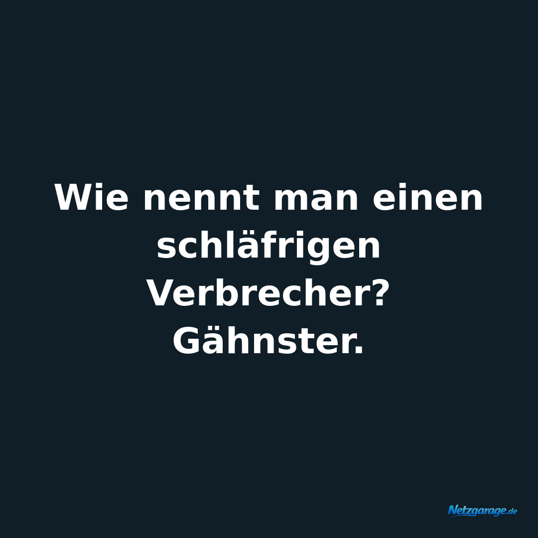 Wie nennt man einen schläfrigen Verbrecher?
Gähnster.
